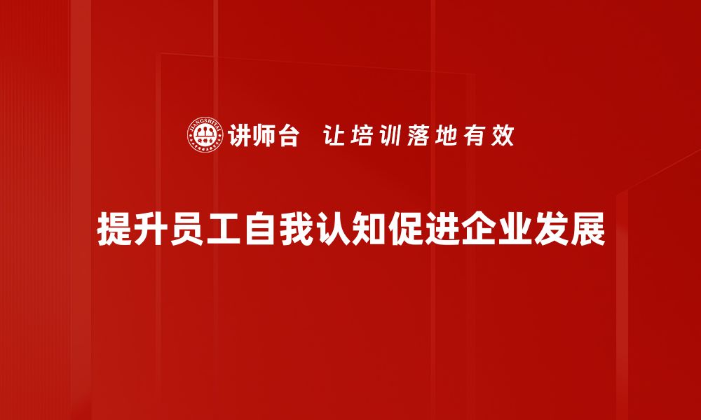 提升员工自我认知促进企业发展