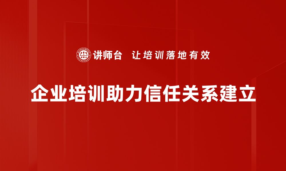 文章信任关系建立的秘诀：提升沟通与合作的有效策略的缩略图