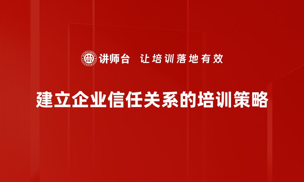 文章信任关系建立的关键策略与实用技巧分享的缩略图