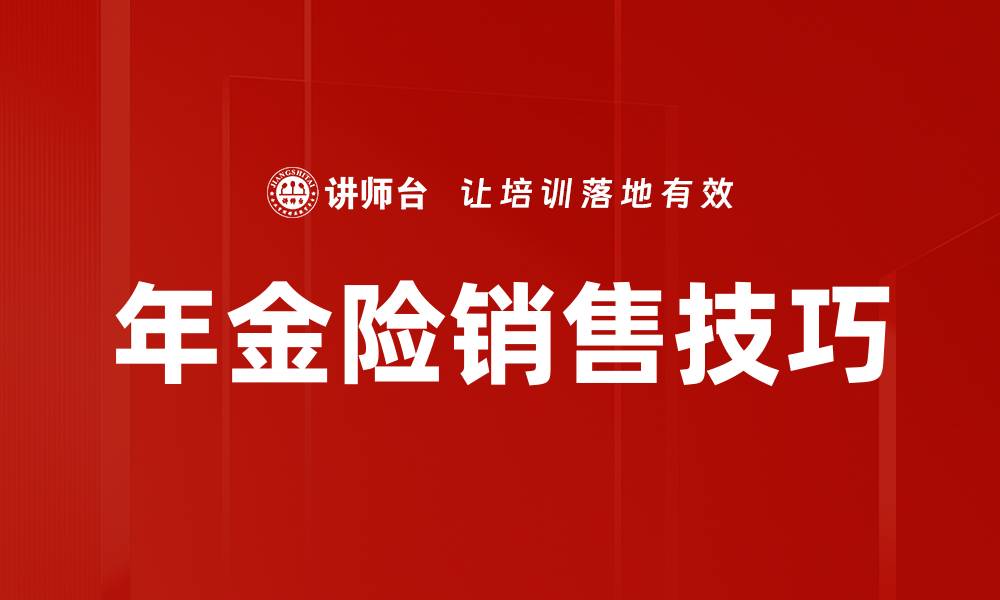 文章年金险销售技巧：提升业绩的关键策略分享的缩略图