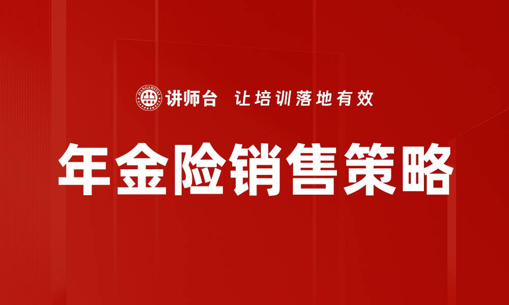 文章提升年金险销售技巧的有效策略与方法的缩略图