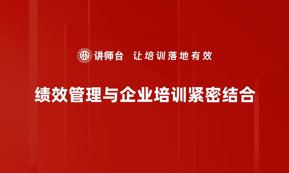 绩效管理与企业培训紧密结合