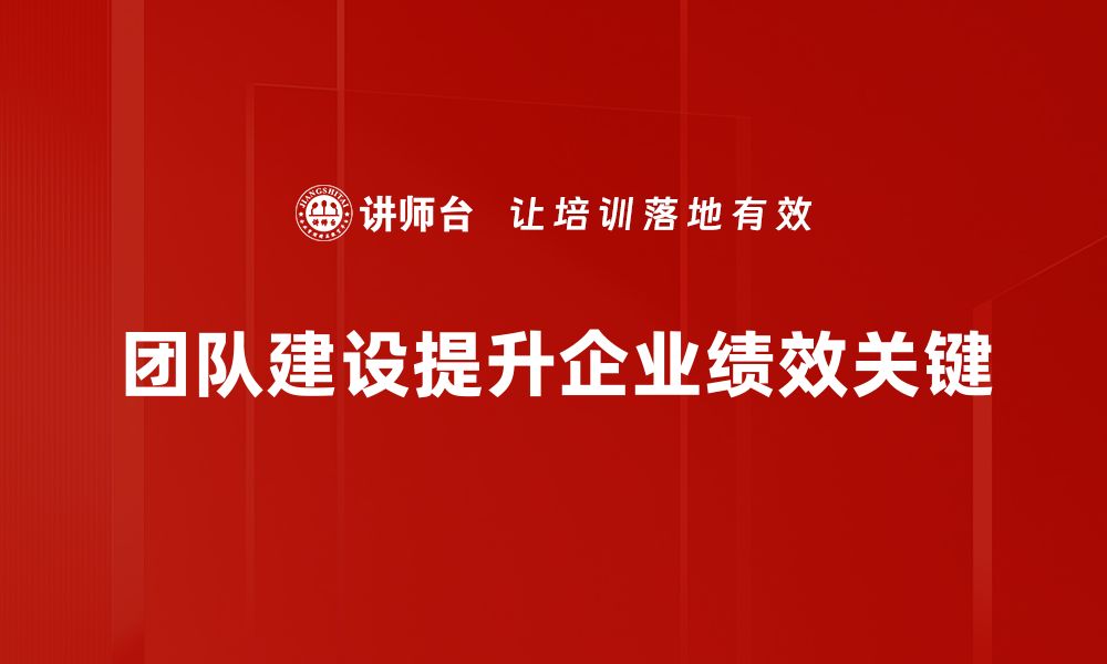 团队建设提升企业绩效关键