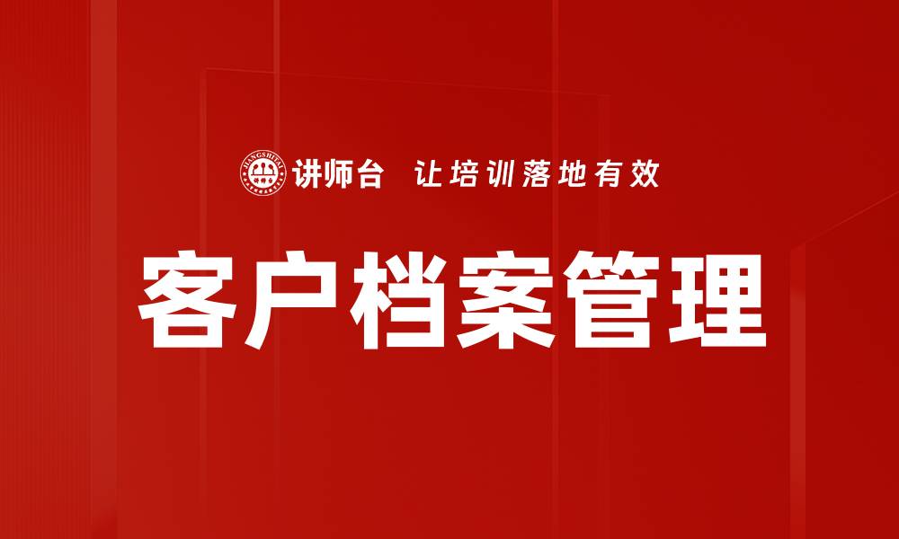 文章高效客户档案管理提升企业竞争力与服务质量的缩略图