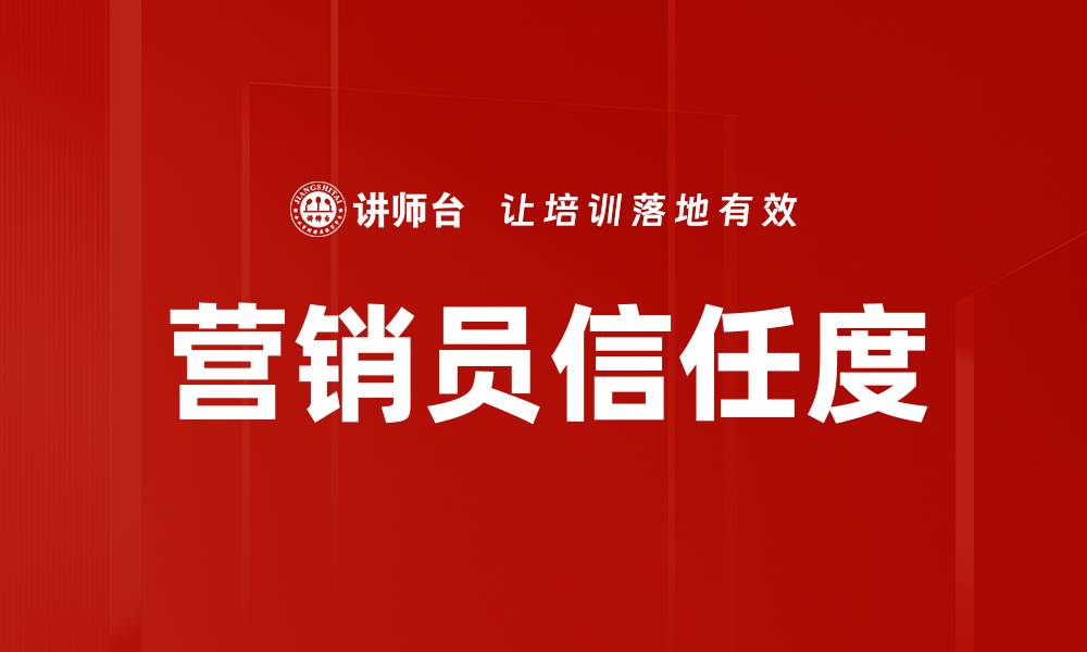 文章提升营销员信任度的有效策略与技巧分享的缩略图