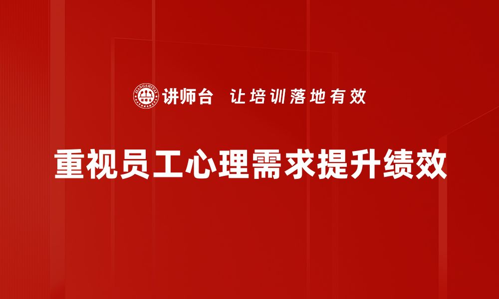 文章员工心理需求如何影响企业绩效与团队氛围的缩略图