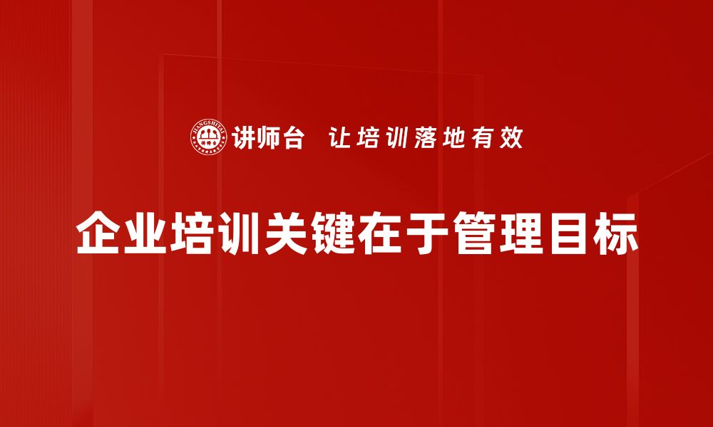 文章有效培育管理目标助力企业发展新高度的缩略图