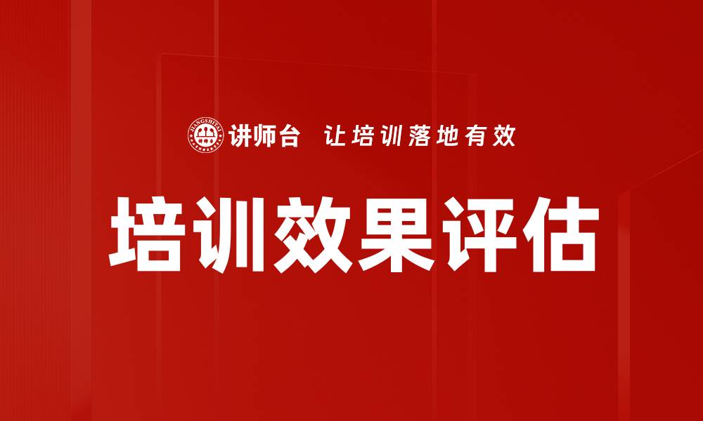 文章全面解析培训效果评估的关键指标与方法的缩略图