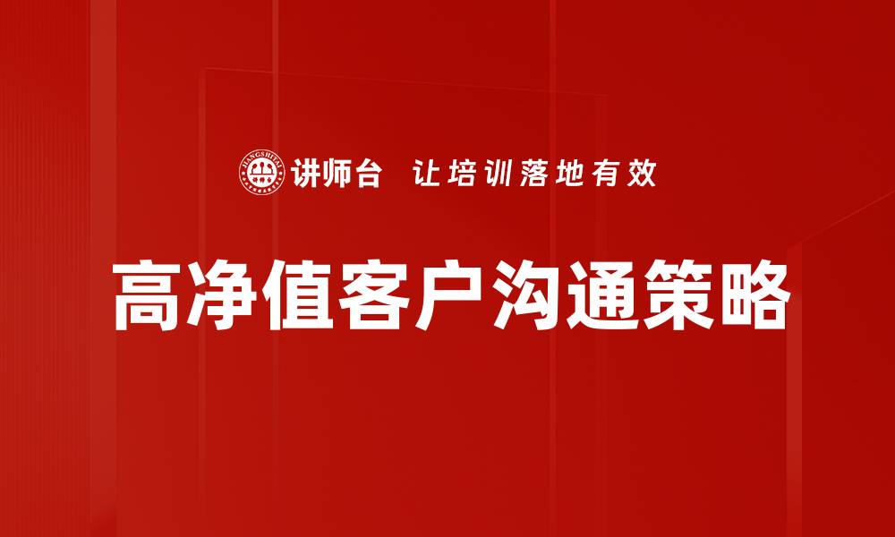 文章高净值客户沟通的技巧与策略解析的缩略图