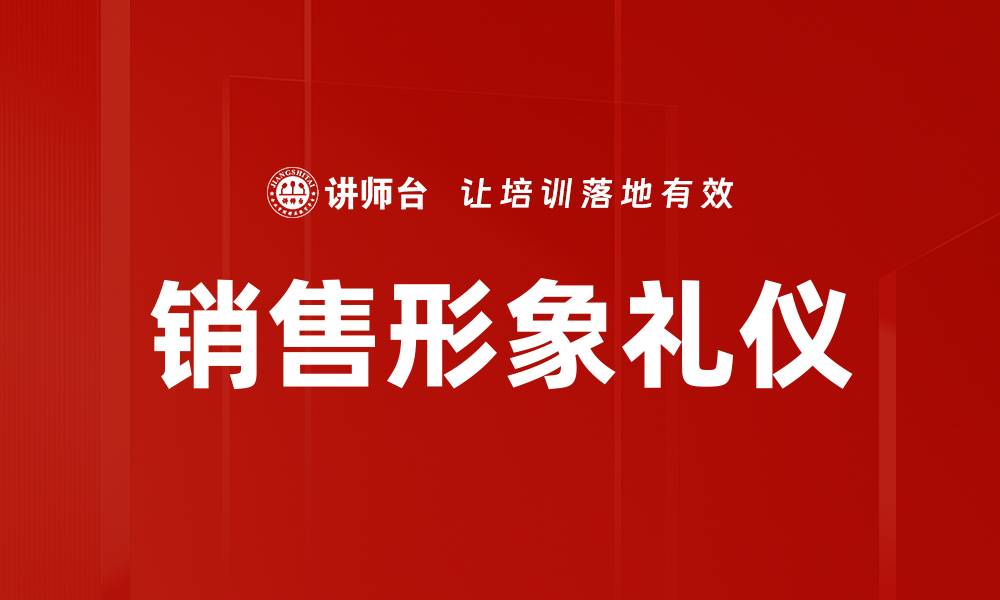 文章提升销售形象礼仪，助力业绩增长的关键技巧的缩略图