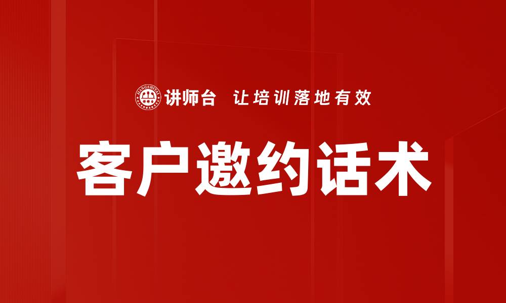 文章提升客户邀约成功率的实用话术技巧解析的缩略图