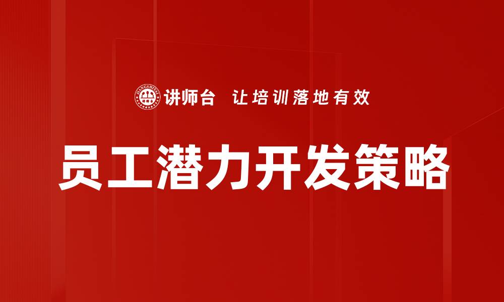 文章激发员工潜力开发的有效策略与方法的缩略图