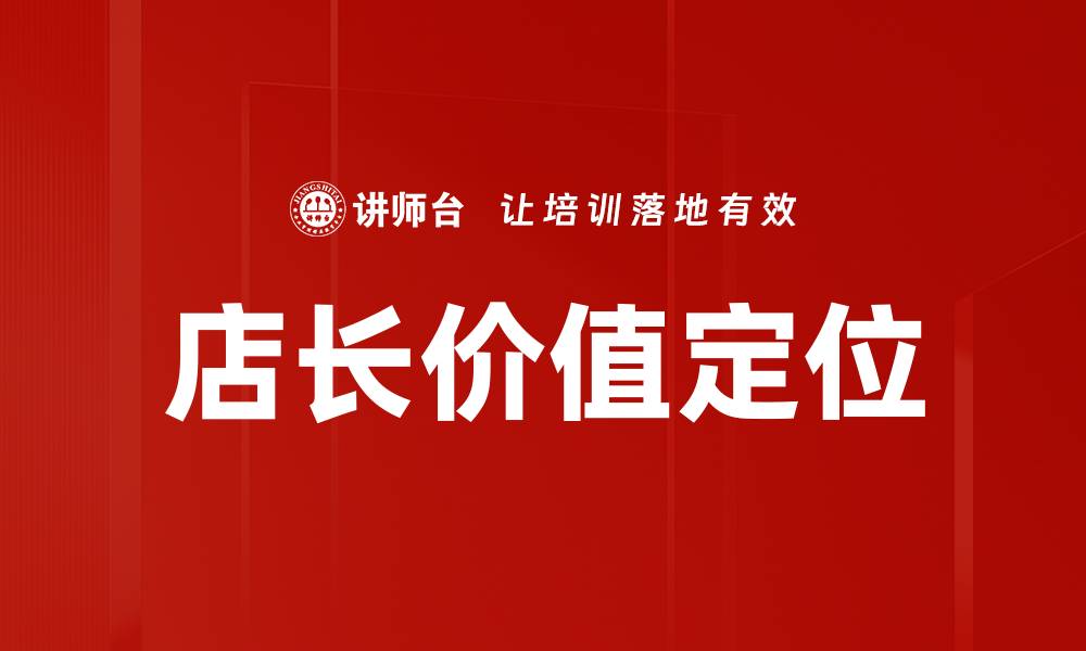 文章提升店长价值定位，助力店铺业绩增长秘籍的缩略图