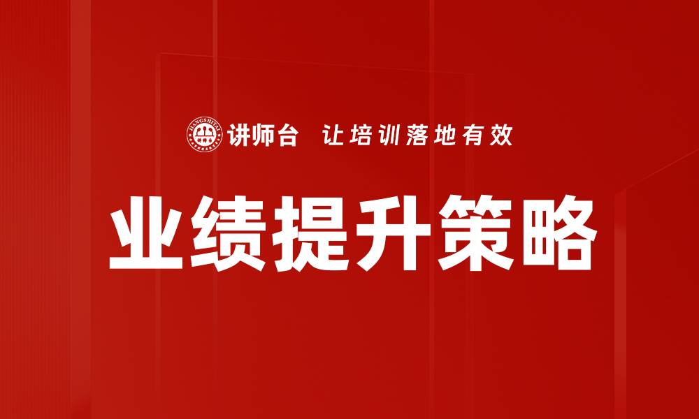 文章有效业绩提升策略助力企业快速成长的缩略图