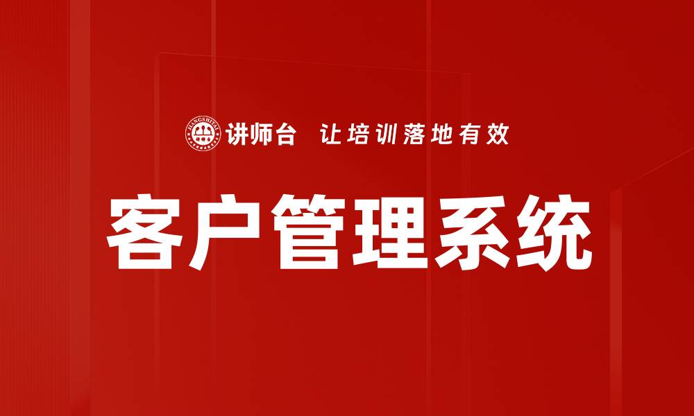 文章高效客户管理系统助力企业提升业绩与服务质量的缩略图