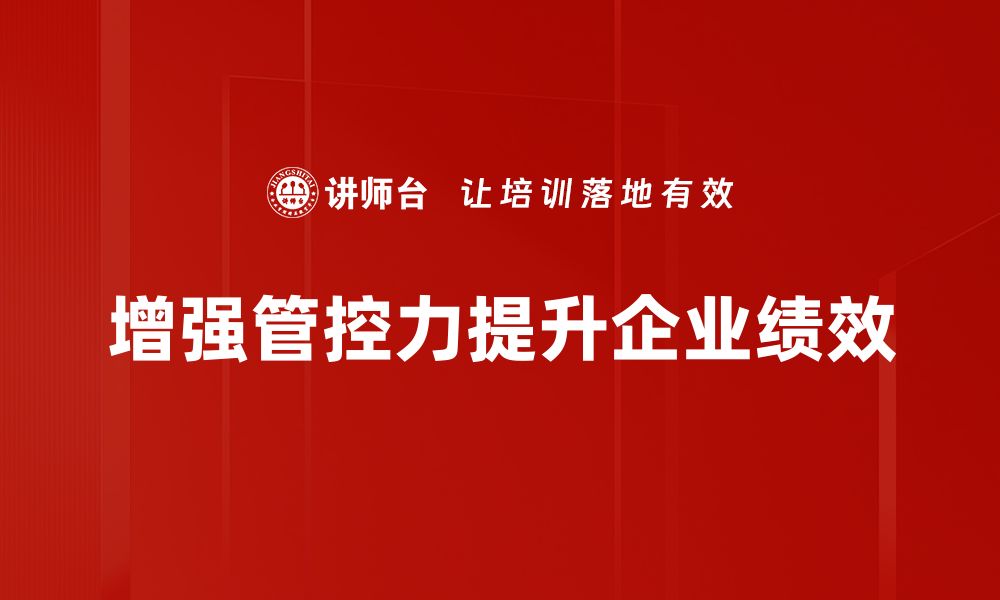 文章提升管理效率，如何实现管控力增强的最佳策略的缩略图