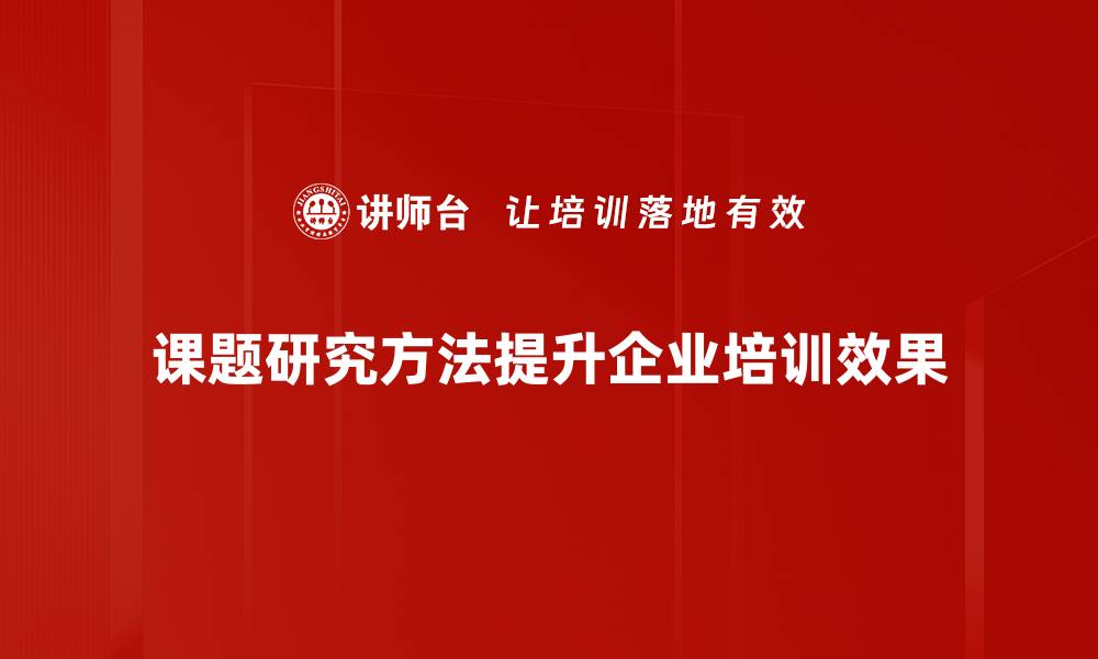 课题研究方法提升企业培训效果