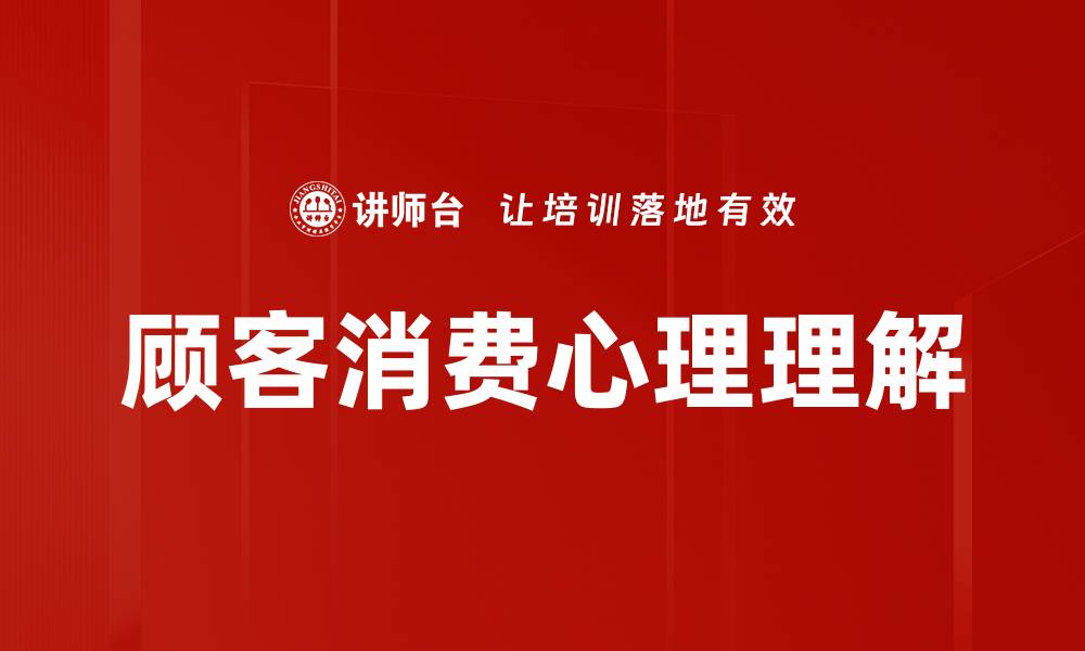 文章顾客消费心理解析：如何提升销售业绩与客户满意度的缩略图