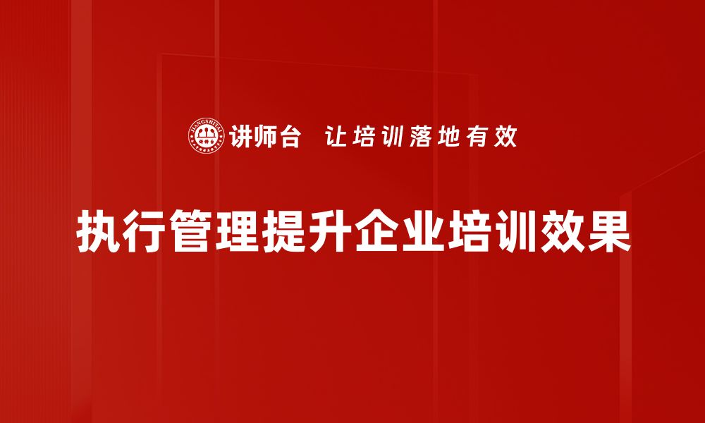 文章掌握执行管理方法提升团队效能的秘诀的缩略图