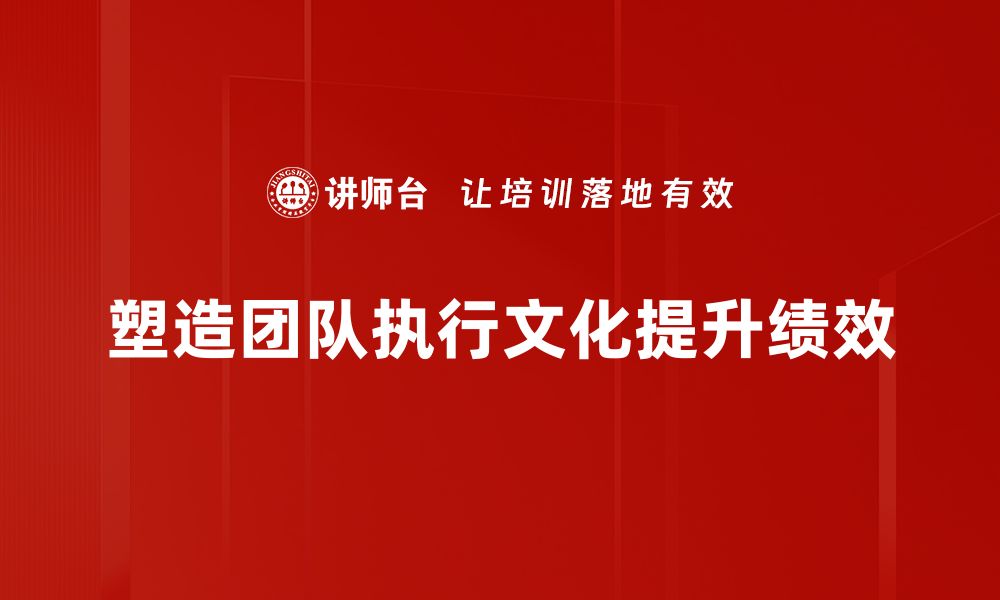 文章打造高效团队执行文化的五大关键策略的缩略图