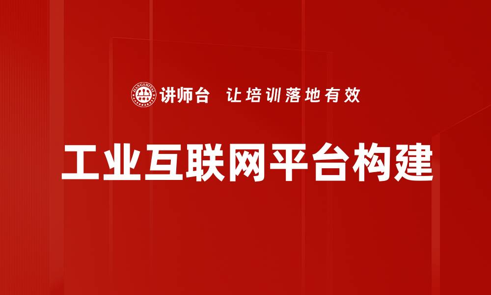 文章全面解析工业互联网平台的未来发展趋势与应用前景的缩略图