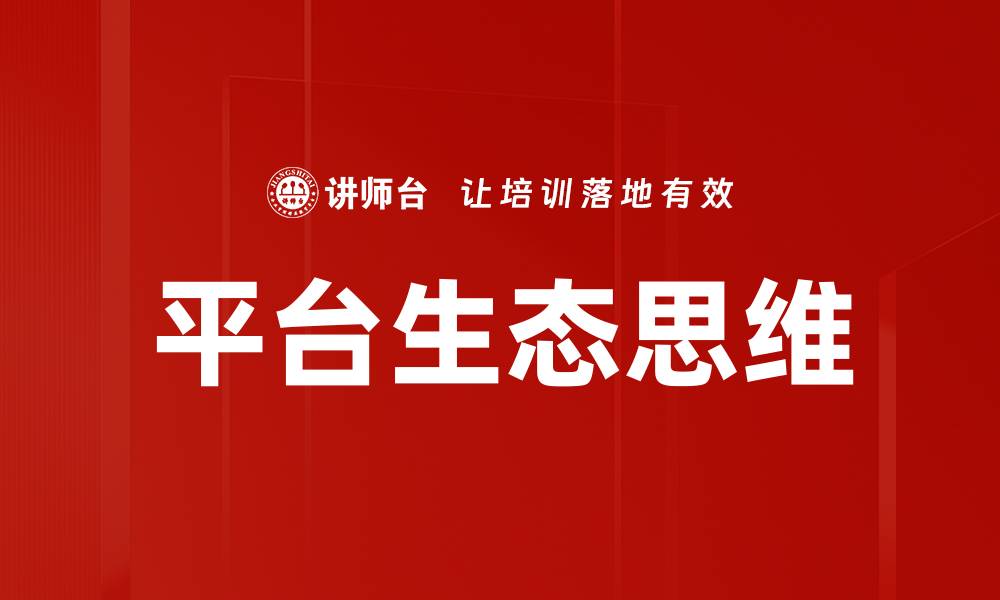 文章平台生态思维助力企业创新与可持续发展的缩略图