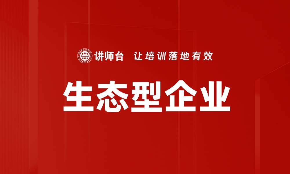 文章打造生态型企业：可持续发展的新趋势与实践的缩略图