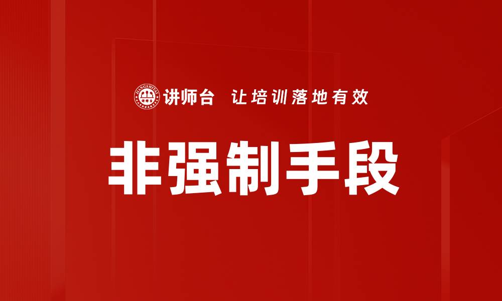 文章非强制手段在现代管理中的关键作用与应用解析的缩略图