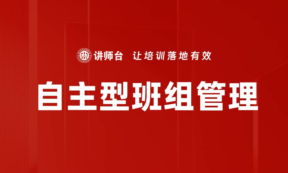 文章提升自主型班组管理效率的关键策略与实践分享的缩略图