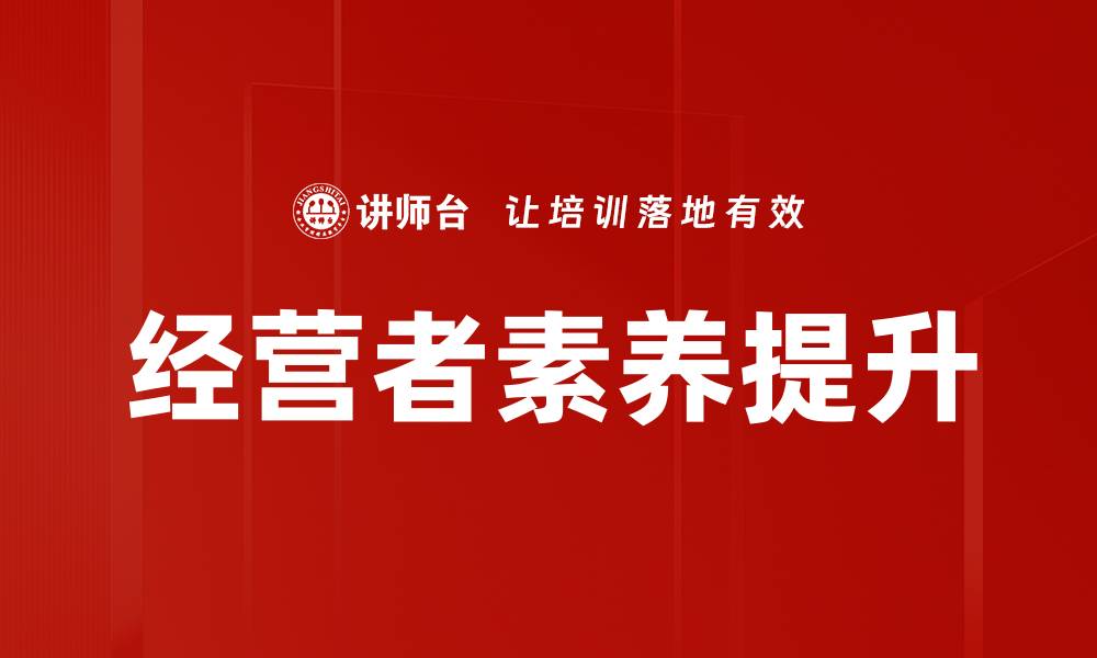 文章提升经营者素养，助力企业稳健发展之道的缩略图