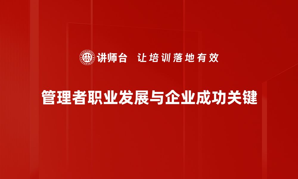 文章管理者职业发展的五大关键策略与实践分享的缩略图