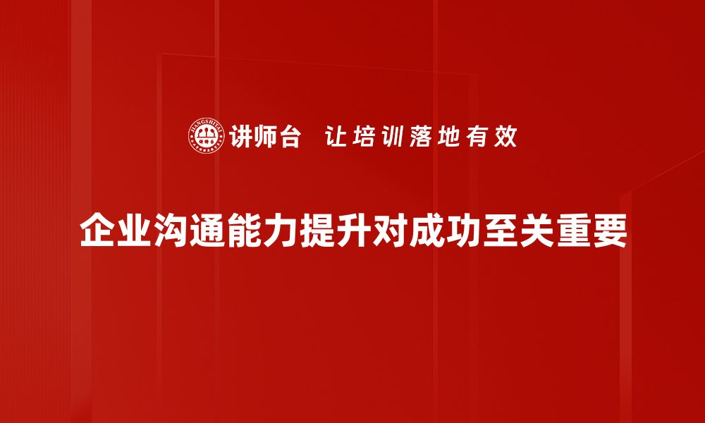 企业沟通能力提升对成功至关重要