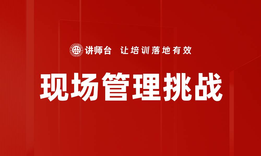 文章提升现场管理效率的五大关键策略解析的缩略图