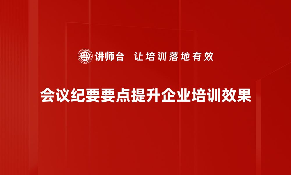 文章高效会议纪要要点：提升决策效率的关键技巧的缩略图