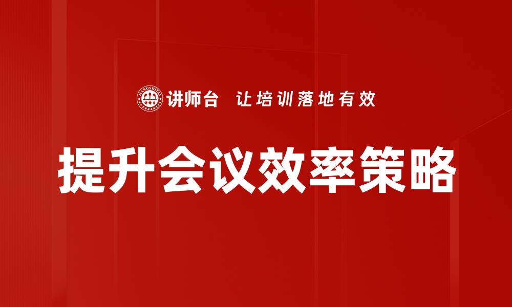 文章提升会议效率的实用技巧与方法探讨的缩略图