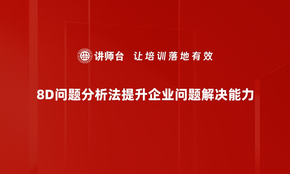 8D问题分析法提升企业问题解决能力