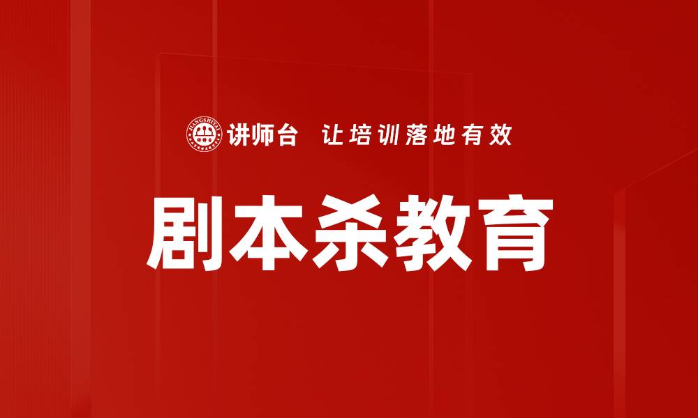 文章剧本杀教育：提升逻辑思维与团队协作能力的最佳选择的缩略图