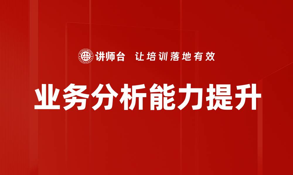 文章深入探索业务分析：提升企业决策能力的关键秘诀的缩略图