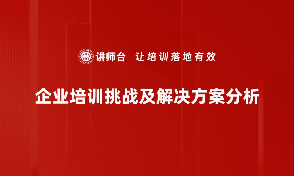 企业培训挑战及解决方案分析