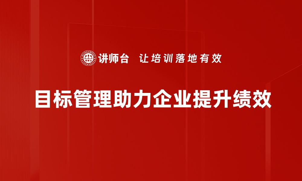 文章探索目标管理的秘诀，提升团队效率与业绩的缩略图