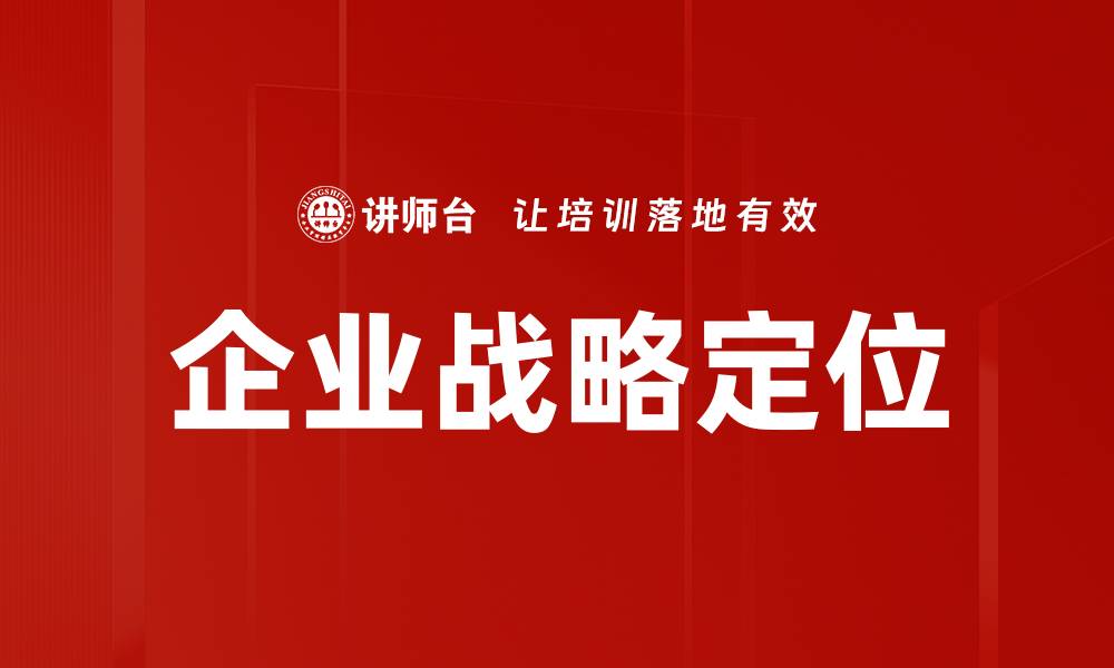 文章企业战略定位：提升竞争力的关键策略解析的缩略图