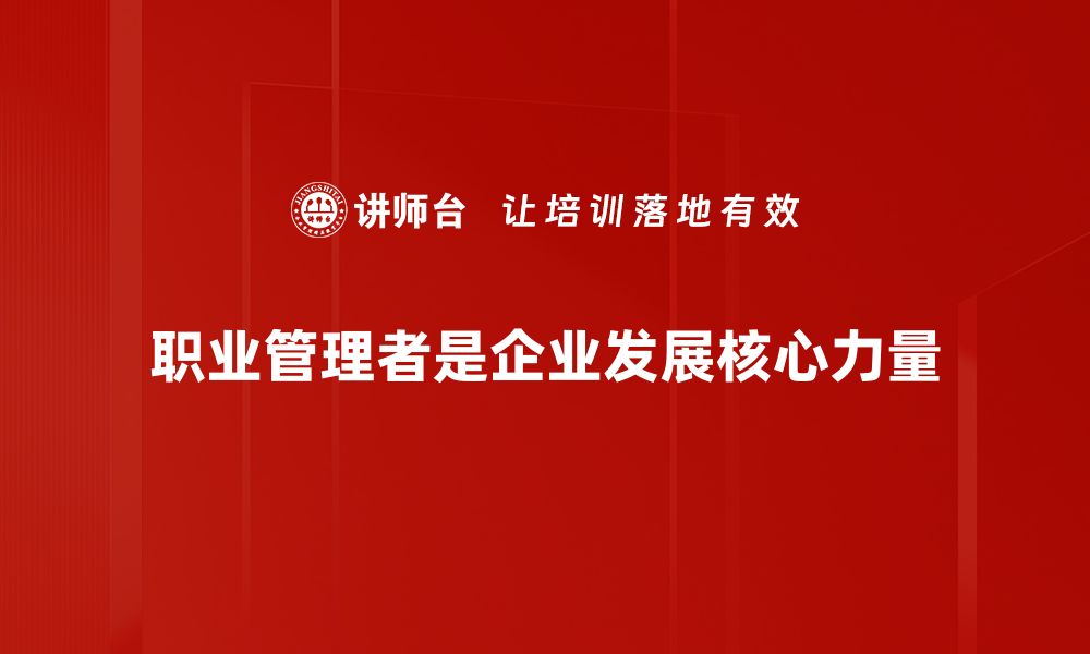 文章成为职业管理者的必备技能与发展路径解析的缩略图