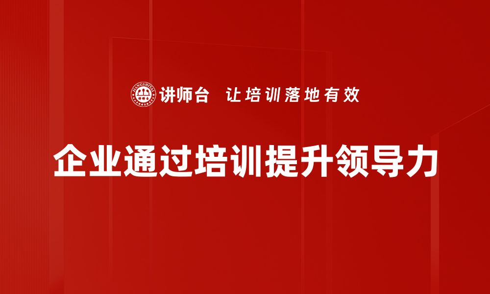 文章领导力塑造的五大关键要素与实践技巧的缩略图