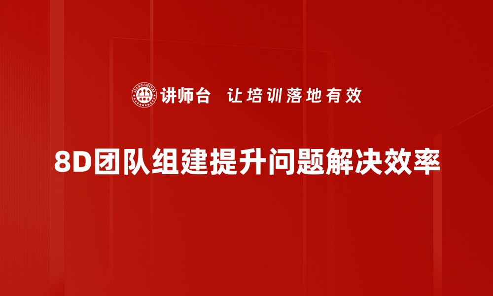 文章高效8D团队组建技巧助力企业快速解决问题的缩略图