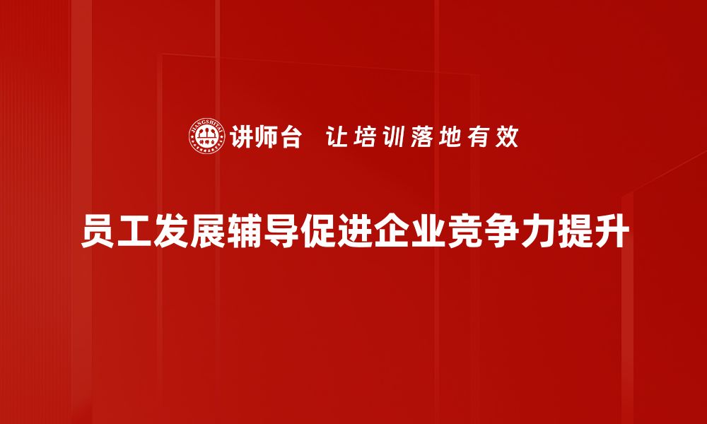 员工发展辅导促进企业竞争力提升