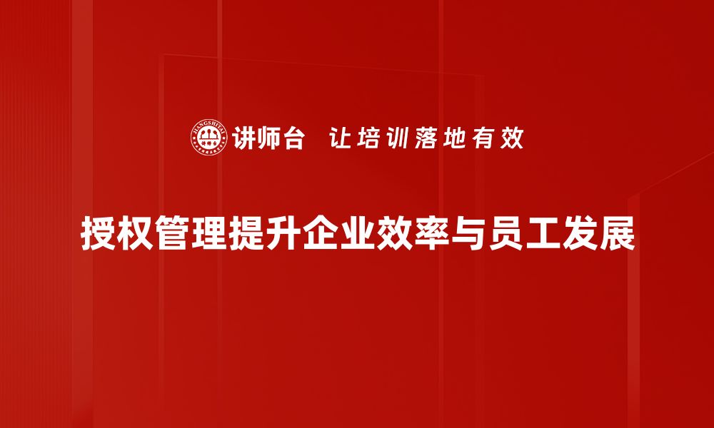 文章全面解析授权管理：提升企业效率与安全性的方法的缩略图