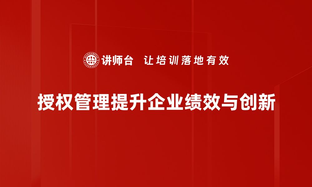 授权管理提升企业绩效与创新