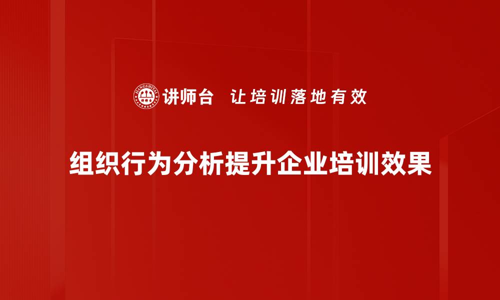 组织行为分析提升企业培训效果