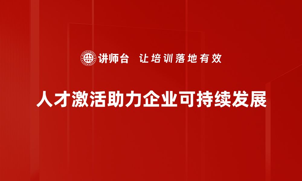 人才激活助力企业可持续发展