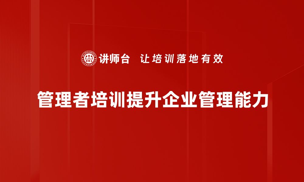 文章提升管理者角色的五大关键技能与实践建议的缩略图